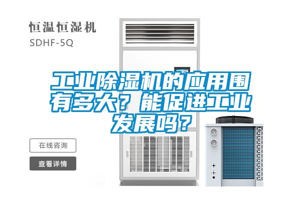工業(yè)除濕機(jī)的應(yīng)用圍有多大？能促進(jìn)工業(yè)發(fā)展嗎？