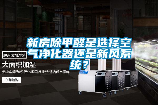 新房除甲醛是選擇空氣凈化器還是新風系統(tǒng)？