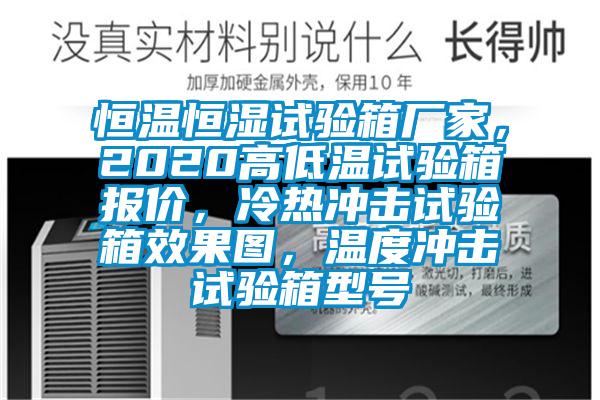 恒溫恒濕試驗(yàn)箱廠家，2020高低溫試驗(yàn)箱報(bào)價(jià)，冷熱沖擊試驗(yàn)箱效果圖，溫度沖擊試驗(yàn)箱型號(hào)