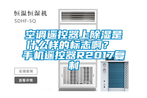 空調(diào)遙控器上除濕是什么樣的標(biāo)志?。?手機(jī)遙控器R2017復(fù)制