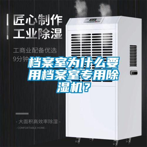 檔案室為什么要用檔案室專用除濕機(jī)？