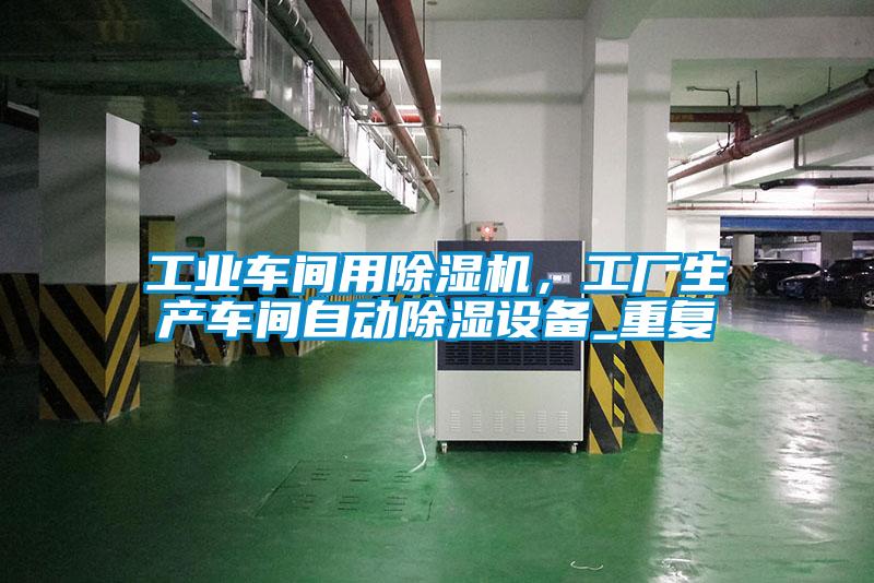工業(yè)車間用除濕機(jī)，工廠生產(chǎn)車間自動除濕設(shè)備_重復(fù)
