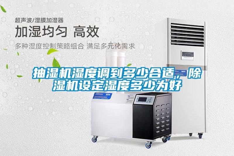 抽濕機(jī)濕度調(diào)到多少合適，除濕機(jī)設(shè)定濕度多少為好