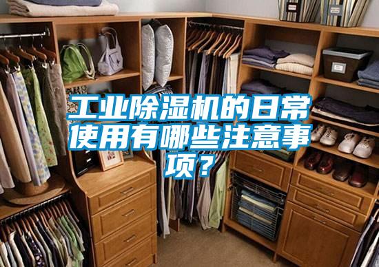 工業(yè)除濕機(jī)的日常使用有哪些注意事項(xiàng)？