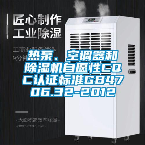 熱泵、空調(diào)器和除濕機(jī)自愿性CQC認(rèn)證標(biāo)準(zhǔn)GB4706.32-2012