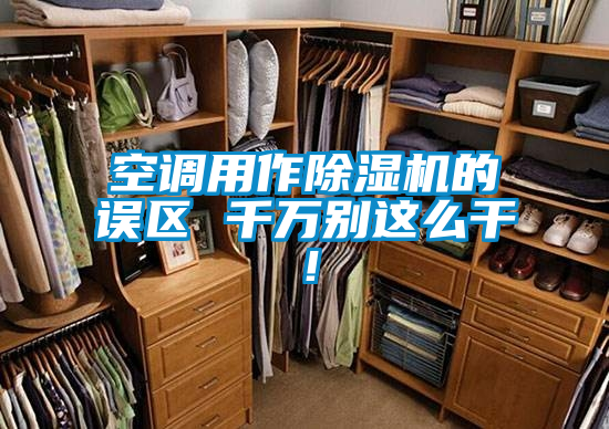 空調(diào)用作除濕機(jī)的誤區(qū) 千萬(wàn)別這么干！