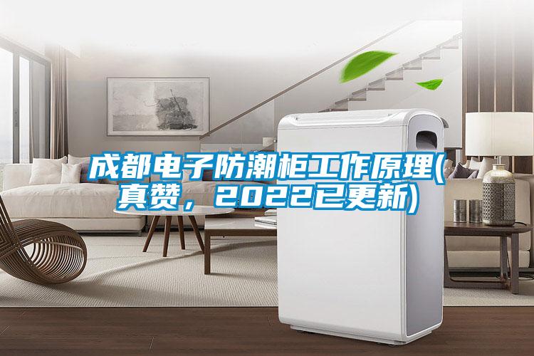 成都電子防潮柜工作原理(真贊，2022已更新)