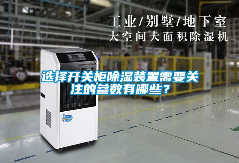 選擇開關(guān)柜除濕裝置需要關(guān)注的參數(shù)有哪些？