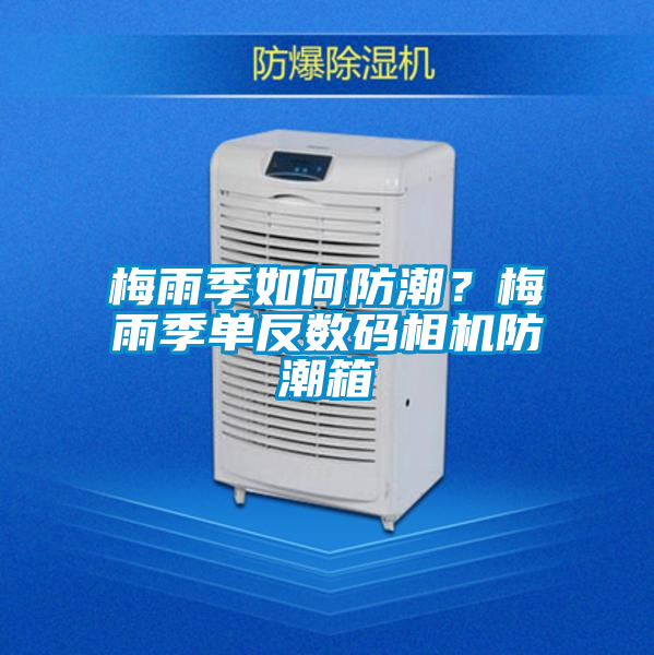梅雨季如何防潮？梅雨季單反數(shù)碼相機防潮箱