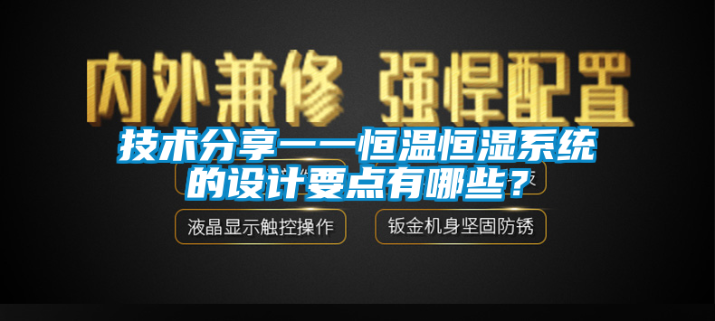技術(shù)分享一一恒溫恒濕系統(tǒng)的設(shè)計(jì)要點(diǎn)有哪些？