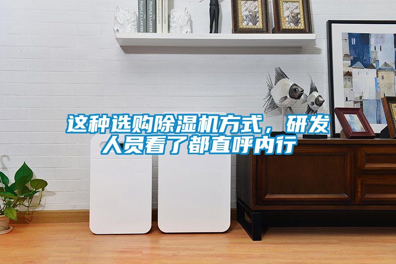 這種選購除濕機(jī)方式，研發(fā)人員看了都直呼內(nèi)行