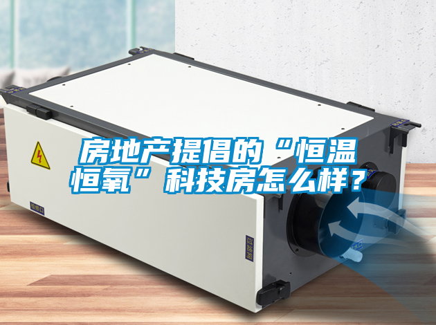 房地產(chǎn)提倡的“恒溫恒氧”科技房怎么樣？