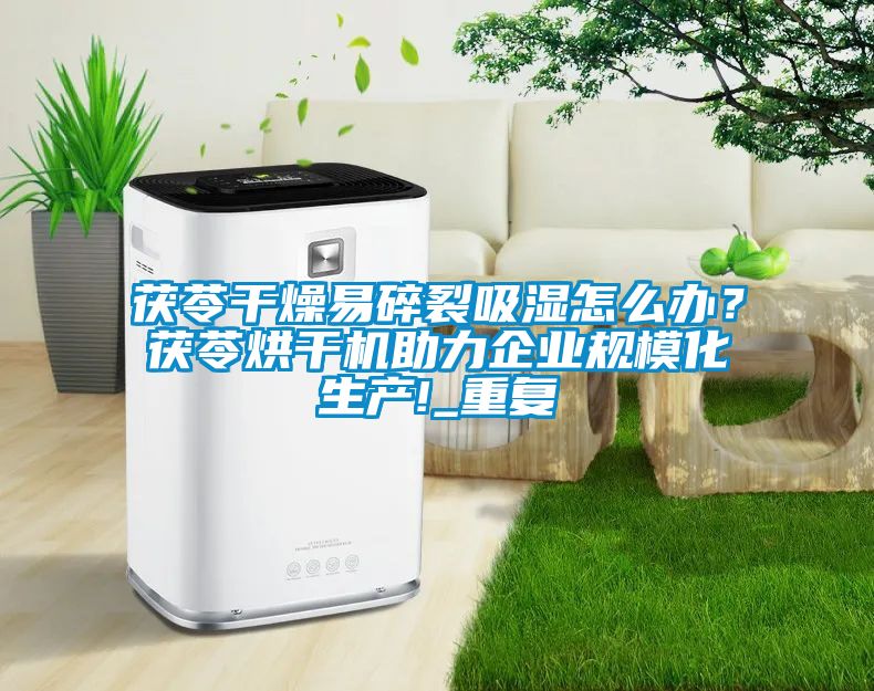 茯苓干燥易碎裂吸濕怎么辦？茯苓烘干機(jī)助力企業(yè)規(guī)模化生產(chǎn)!_重復(fù)