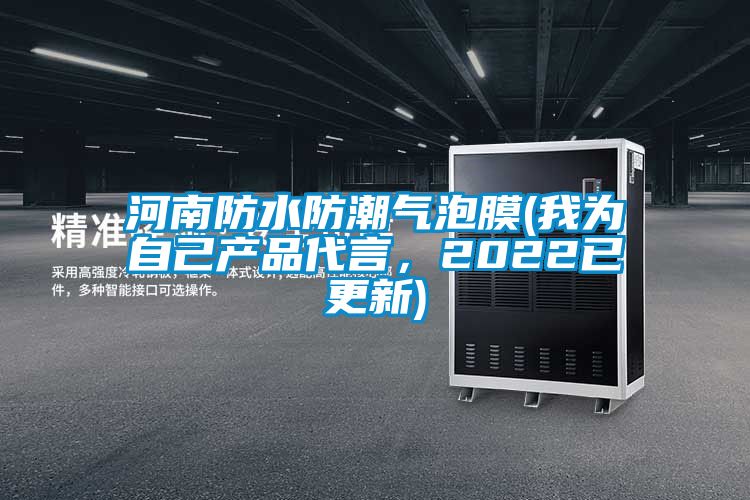 河南防水防潮氣泡膜(我為自己產(chǎn)品代言，2022已更新)