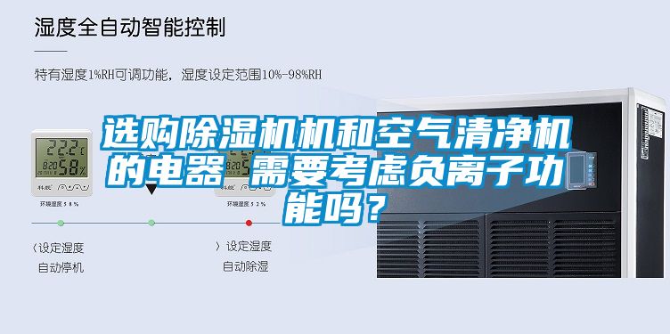 選購除濕機(jī)機(jī)和空氣清凈機(jī)的電器 需要考慮負(fù)離子功能嗎？