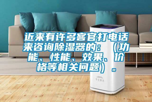 近來(lái)有許多客官打電話來(lái)咨詢除濕器的：（功能、性能、效果、價(jià)格等相關(guān)問(wèn)題）。