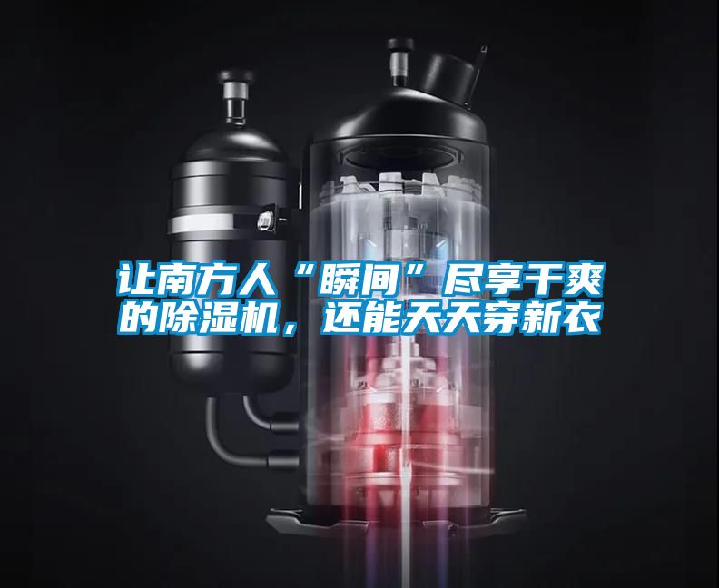 讓南方人“瞬間”盡享干爽的除濕機，還能天天穿新衣