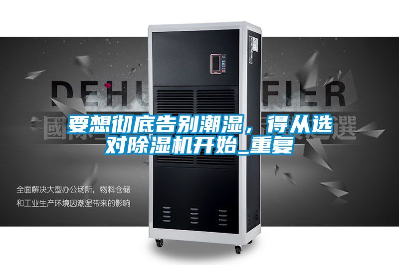 要想徹底告別潮濕，得從選對除濕機開始_重復