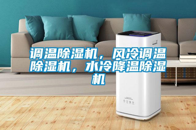 調(diào)溫除濕機(jī)，風(fēng)冷調(diào)溫除濕機(jī)，水冷降溫除濕機(jī)