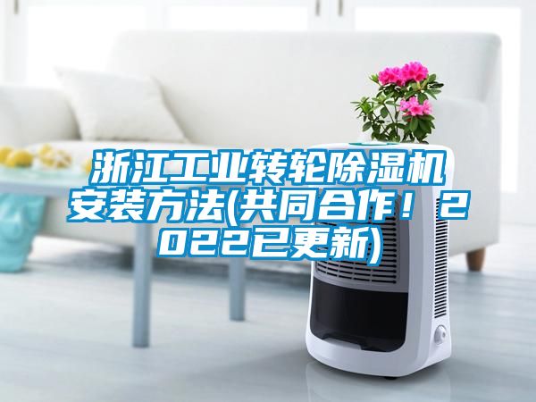 浙江工業(yè)轉(zhuǎn)輪除濕機(jī)安裝方法(共同合作！2022已更新)