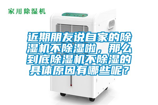 近期朋友說自家的除濕機不除濕啦，那么到底除濕機不除濕的具體原因有哪些呢？