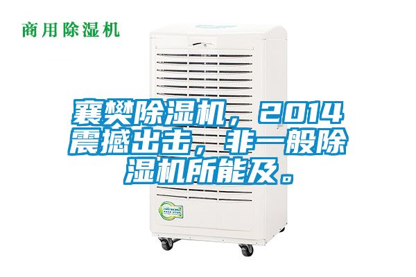 襄樊除濕機，2014震撼出擊，非一般除濕機所能及。