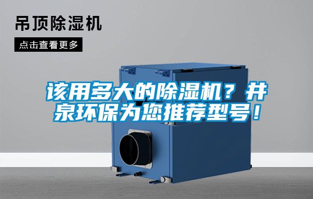 該用多大的除濕機(jī)？井泉環(huán)保為您推薦型號(hào)！
