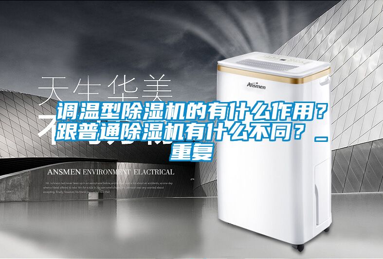 調(diào)溫型除濕機的有什么作用？跟普通除濕機有什么不同？_重復(fù)