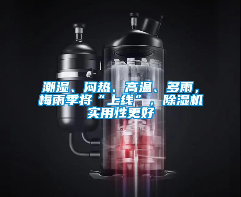 潮濕、悶熱、高溫、多雨，梅雨季將“上線”，除濕機實用性更好