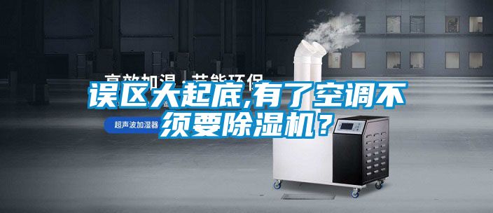 誤區(qū)大起底,有了空調(diào)不須要除濕機(jī)？