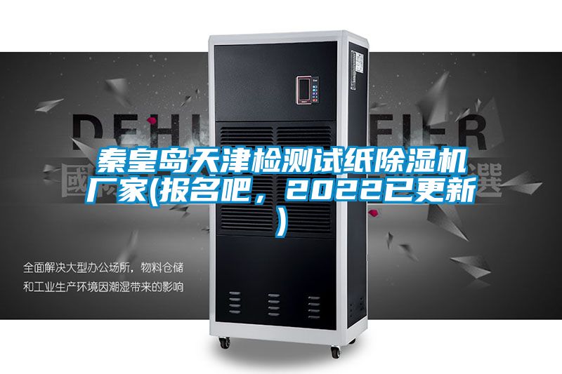秦皇島天津檢測試紙除濕機(jī)廠家(報(bào)名吧，2022已更新)