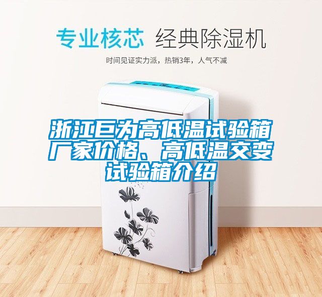 浙江巨為高低溫試驗(yàn)箱廠家價(jià)格、高低溫交變?cè)囼?yàn)箱介紹