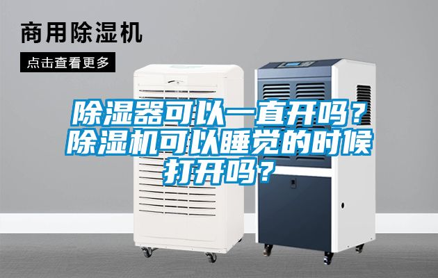 除濕器可以一直開嗎？除濕機可以睡覺的時候打開嗎？
