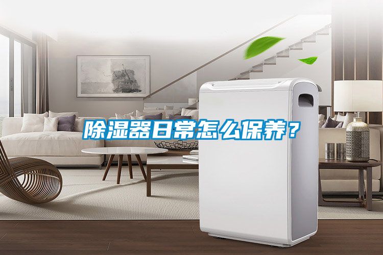 除濕器日常怎么保養(yǎng)？