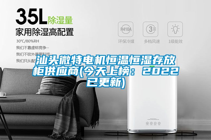 汕頭微特電機恒溫恒濕存放柜供應(yīng)商(今天上榜：2022已更新)