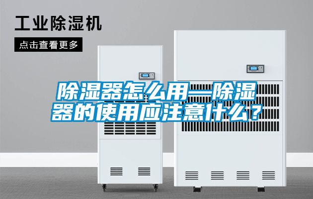 除濕器怎么用—除濕器的使用應(yīng)注意什么？