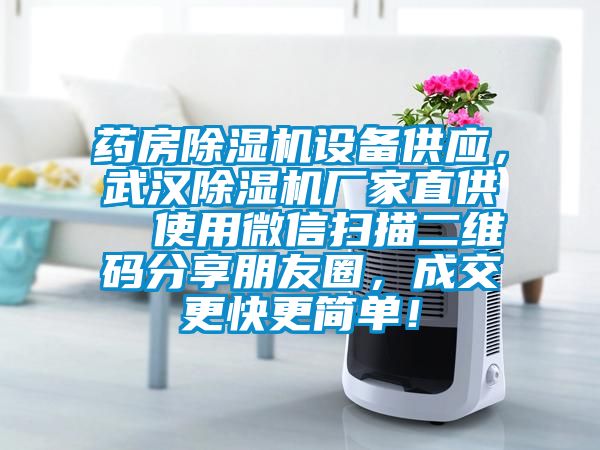 藥房除濕機設(shè)備供應(yīng)，武漢除濕機廠家直供  使用微信掃描二維碼分享朋友圈，成交更快更簡單！