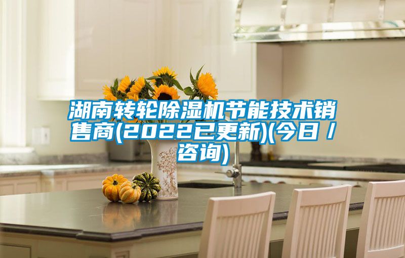 湖南轉輪除濕機節(jié)能技術銷售商(2022已更新)(今日／咨詢)