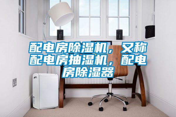 配電房除濕機，又稱配電房抽濕機，配電房除濕器