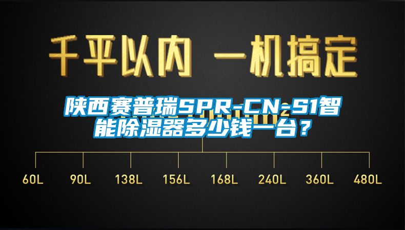 陜西賽普瑞SPR-CN-S1智能除濕器多少錢(qián)一臺(tái)？
