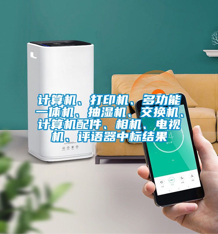計算機、打印機、多功能一體機、抽濕機、交換機、計算機配件、相機、電視機、評語器中標結(jié)果