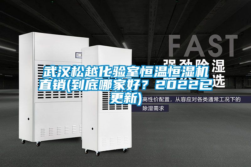 武漢松越化驗(yàn)室恒溫恒濕機(jī)直銷(xiāo)(到底哪家好？2022已更新)
