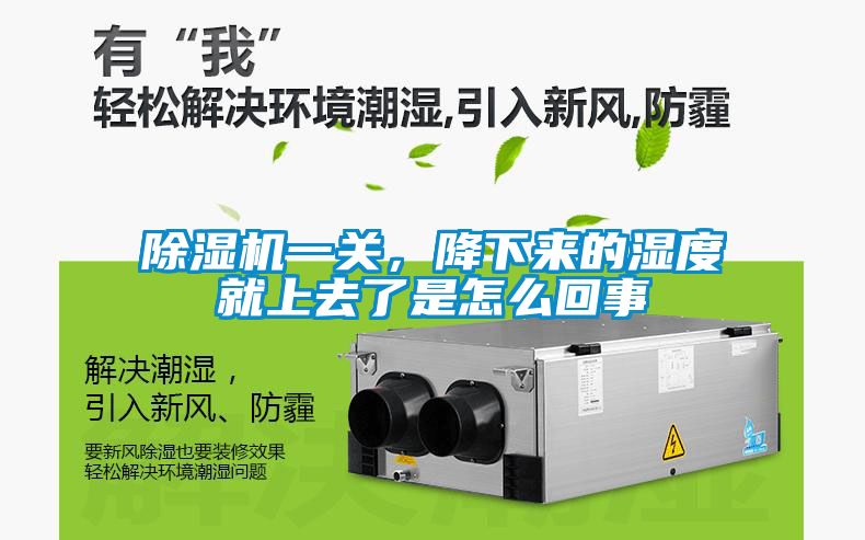 除濕機一關(guān)，降下來的濕度就上去了是怎么回事