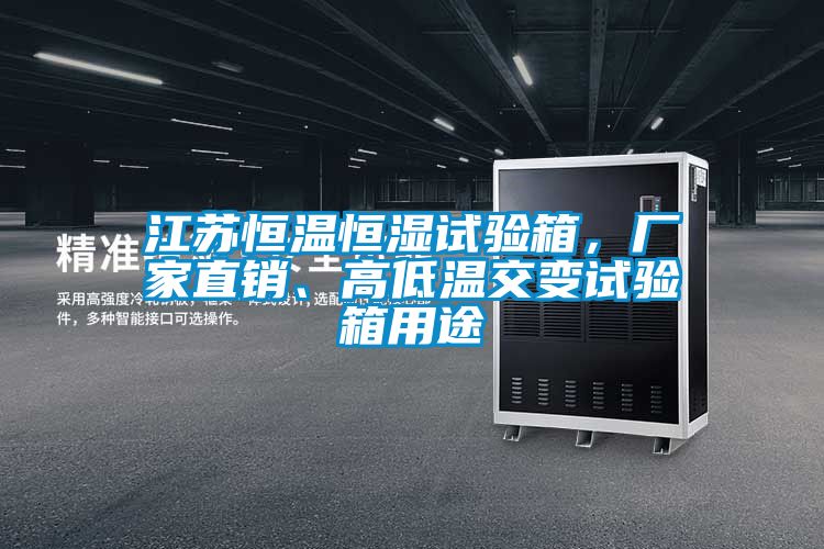 江蘇恒溫恒濕試驗(yàn)箱，廠家直銷(xiāo)、高低溫交變?cè)囼?yàn)箱用途