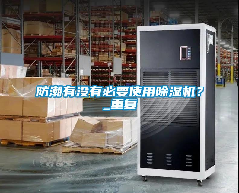 防潮有沒有必要使用除濕機？_重復(fù)