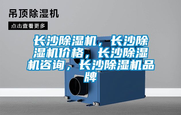 長沙除濕機(jī)，長沙除濕機(jī)價(jià)格，長沙除濕機(jī)咨詢，長沙除濕機(jī)品牌