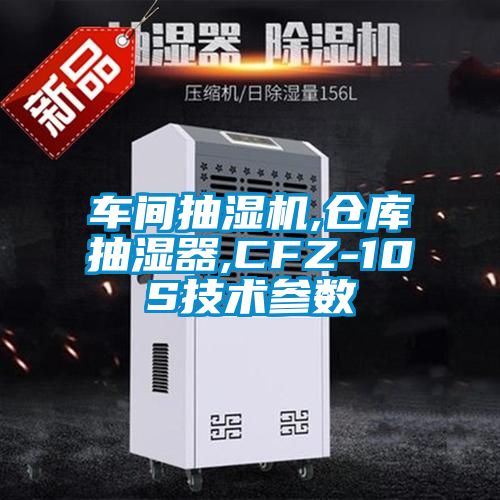 車間抽濕機(jī),倉(cāng)庫抽濕器,CFZ-10S技術(shù)參數(shù)