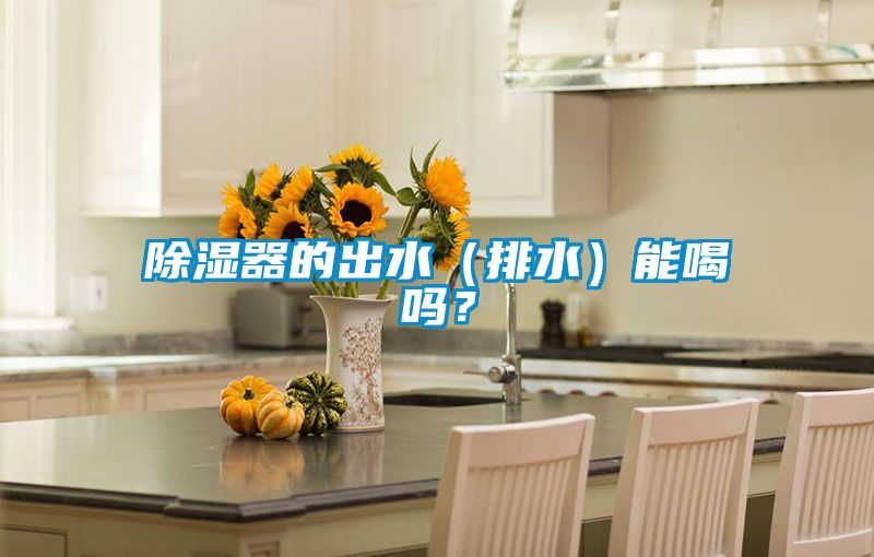 除濕器的出水（排水）能喝嗎？