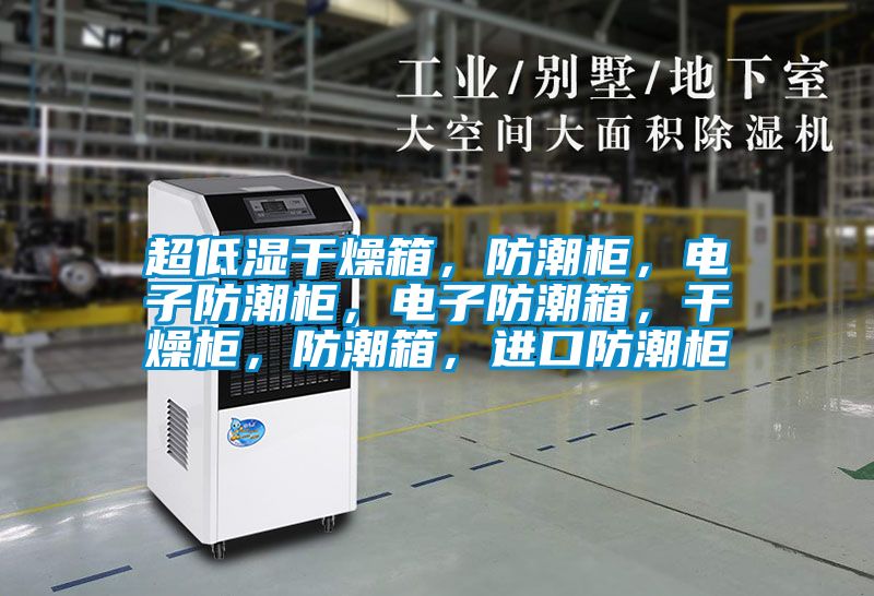 超低濕干燥箱，防潮柜，電子防潮柜，電子防潮箱，干燥柜，防潮箱，進(jìn)口防潮柜