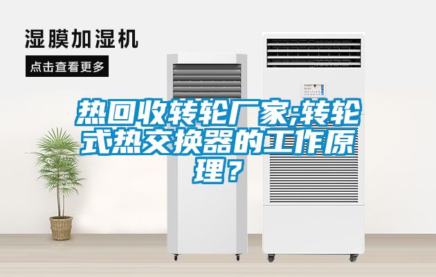 熱回收轉輪廠家;轉輪式熱交換器的工作原理？